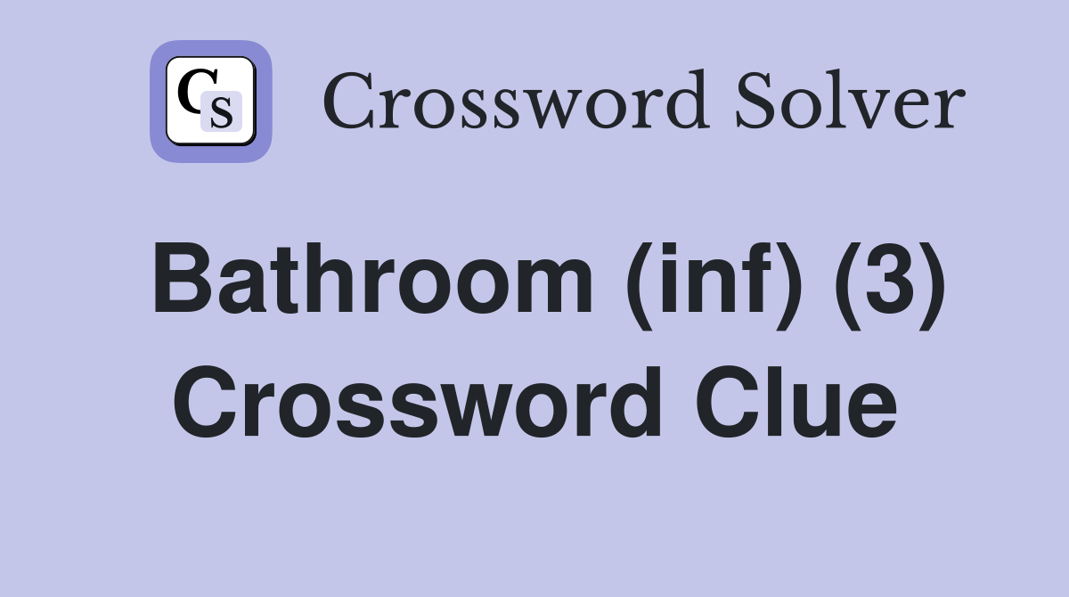 Bathroom (inf) (3) Crossword Clue Answers Crossword Solver